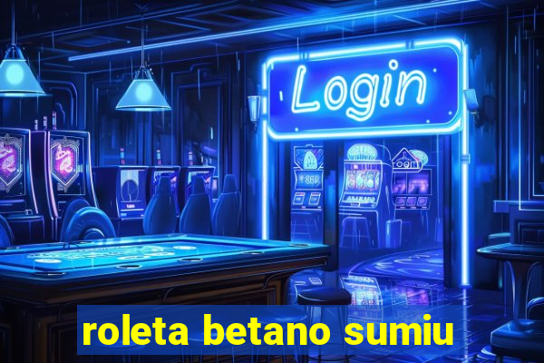 roleta betano sumiu